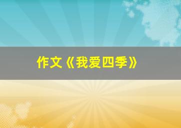 作文《我爱四季》