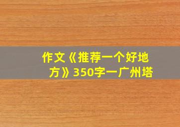 作文《推荐一个好地方》350字一广州塔