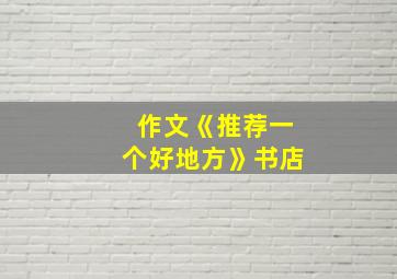 作文《推荐一个好地方》书店