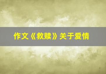 作文《救赎》关于爱情