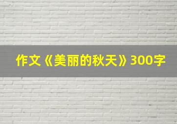 作文《美丽的秋天》300字