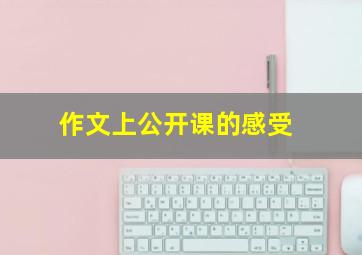 作文上公开课的感受