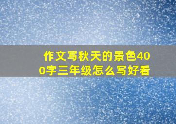 作文写秋天的景色400字三年级怎么写好看