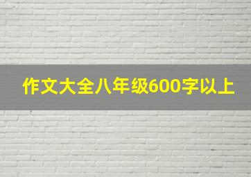 作文大全八年级600字以上