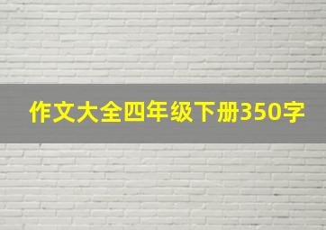 作文大全四年级下册350字