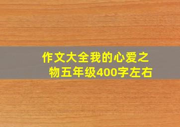 作文大全我的心爱之物五年级400字左右