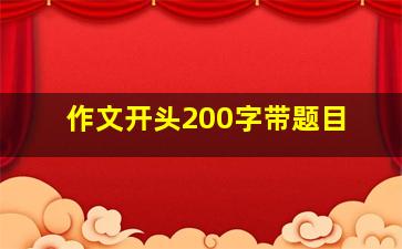 作文开头200字带题目