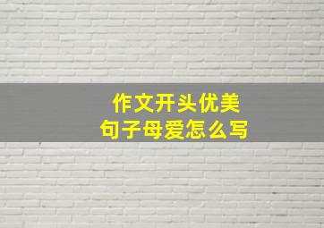 作文开头优美句子母爱怎么写