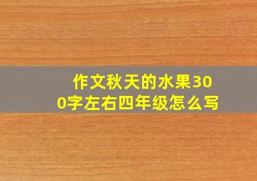 作文秋天的水果300字左右四年级怎么写