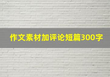 作文素材加评论短篇300字