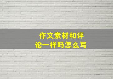 作文素材和评论一样吗怎么写