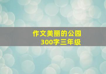 作文美丽的公园300字三年级