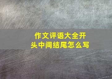 作文评语大全开头中间结尾怎么写