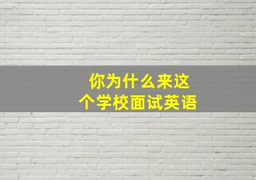 你为什么来这个学校面试英语