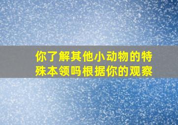 你了解其他小动物的特殊本领吗根据你的观察