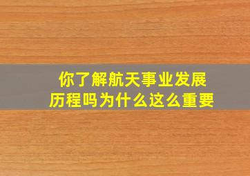 你了解航天事业发展历程吗为什么这么重要