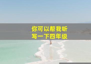 你可以帮我听写一下四年级