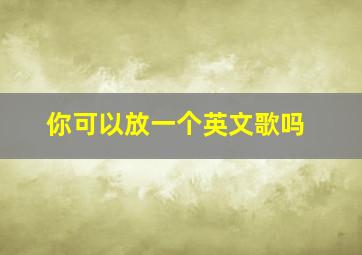 你可以放一个英文歌吗