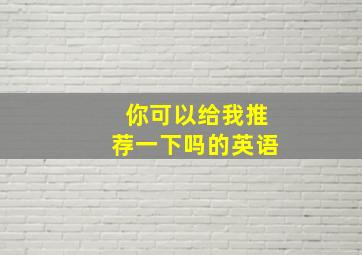 你可以给我推荐一下吗的英语