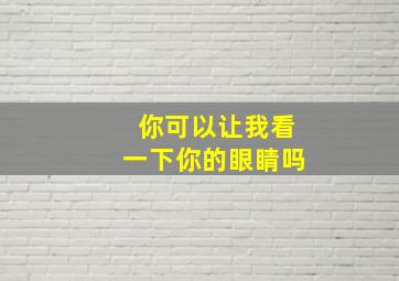 你可以让我看一下你的眼睛吗