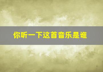 你听一下这首音乐是谁