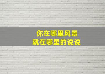 你在哪里风景就在哪里的说说