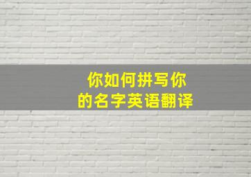 你如何拼写你的名字英语翻译