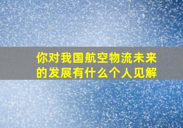 你对我国航空物流未来的发展有什么个人见解