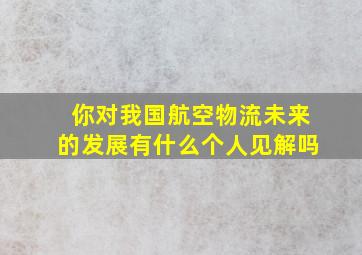 你对我国航空物流未来的发展有什么个人见解吗