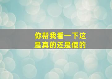 你帮我看一下这是真的还是假的