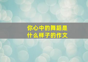 你心中的舞蹈是什么样子的作文