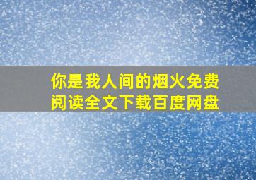 你是我人间的烟火免费阅读全文下载百度网盘