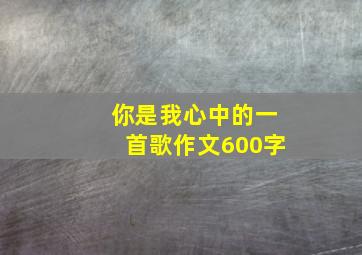 你是我心中的一首歌作文600字