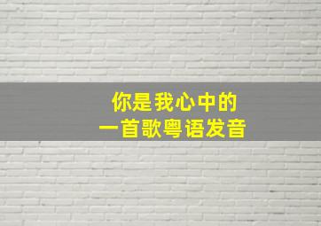 你是我心中的一首歌粤语发音