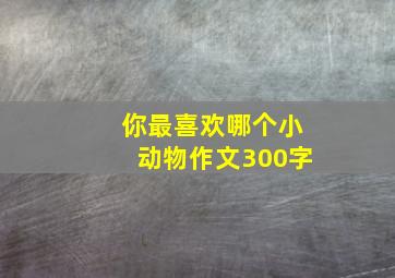 你最喜欢哪个小动物作文300字