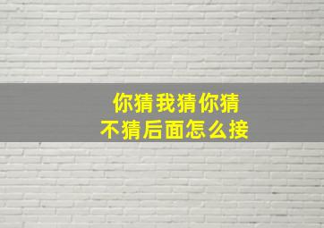 你猜我猜你猜不猜后面怎么接