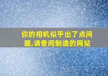 你的相机似乎出了点问题,请查阅制造的网站