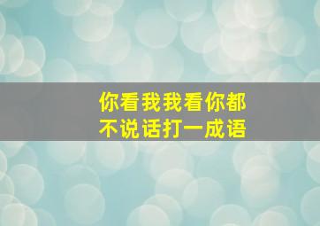 你看我我看你都不说话打一成语