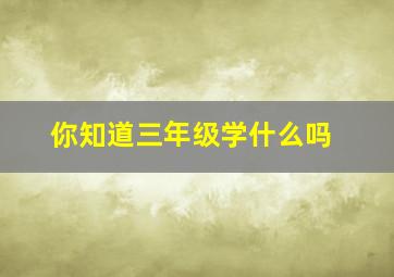 你知道三年级学什么吗