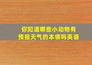 你知道哪些小动物有预报天气的本领吗英语