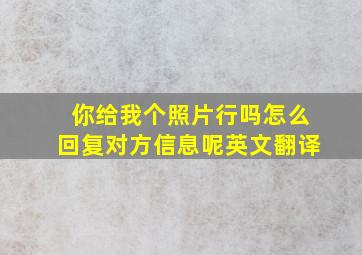 你给我个照片行吗怎么回复对方信息呢英文翻译