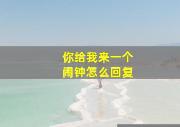 你给我来一个闹钟怎么回复