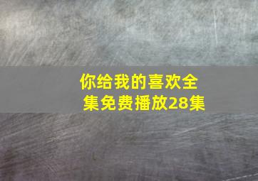 你给我的喜欢全集免费播放28集