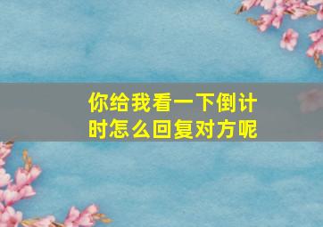 你给我看一下倒计时怎么回复对方呢