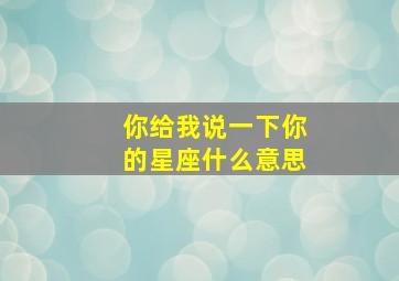 你给我说一下你的星座什么意思