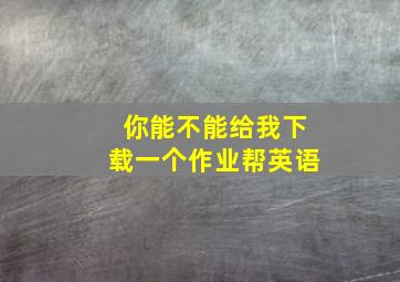 你能不能给我下载一个作业帮英语