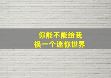 你能不能给我换一个迷你世界