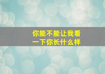 你能不能让我看一下你长什么样