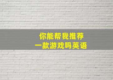 你能帮我推荐一款游戏吗英语