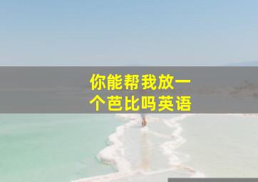 你能帮我放一个芭比吗英语